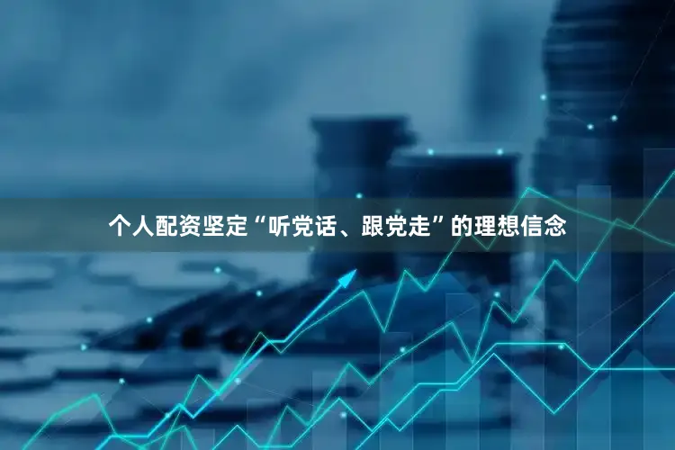 个人配资坚定“听党话、跟党走”的理想信念