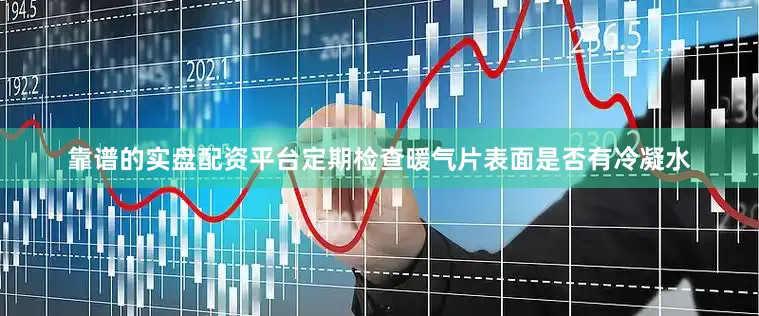 靠谱的实盘配资平台定期检查暖气片表面是否有冷凝水