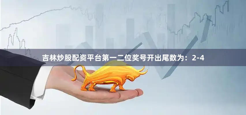 吉林炒股配资平台第一二位奖号开出尾数为：2-4