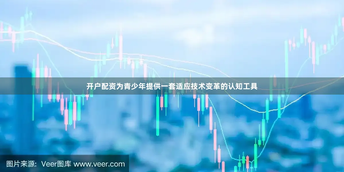 开户配资为青少年提供一套适应技术变革的认知工具