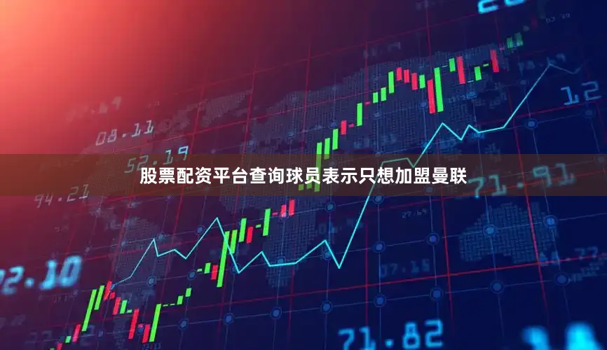 股票配资平台查询球员表示只想加盟曼联