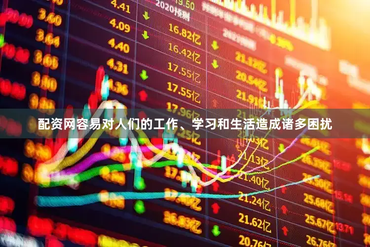 配资网容易对人们的工作、学习和生活造成诸多困扰