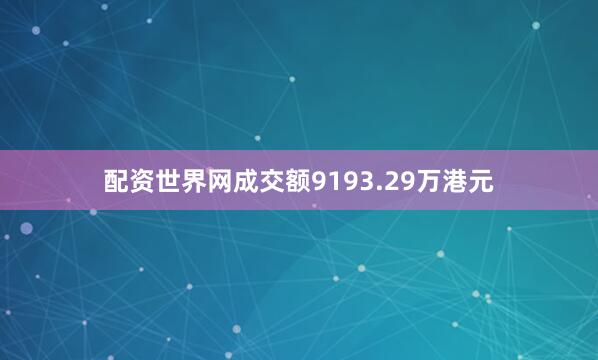 配资世界网成交额9193.29万港元