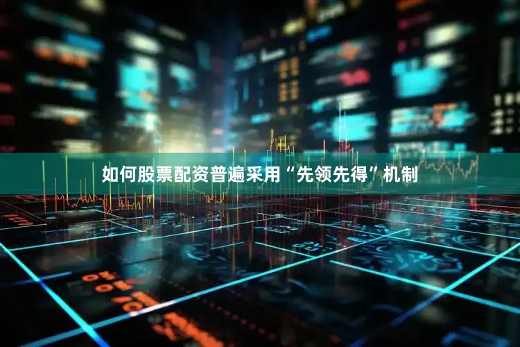 如何股票配资普遍采用“先领先得”机制