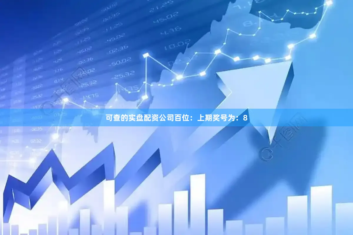 可查的实盘配资公司　　　　百位：上期奖号为：8