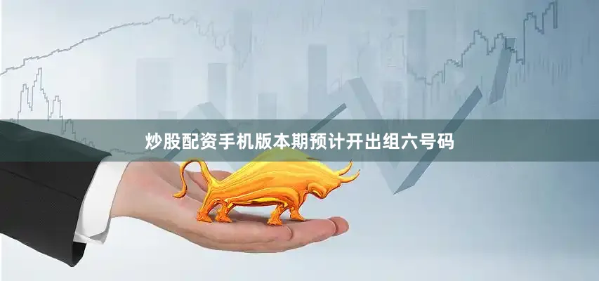 炒股配资手机版本期预计开出组六号码