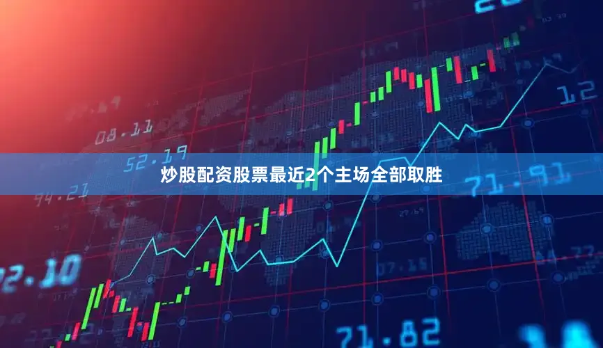 炒股配资股票最近2个主场全部取胜