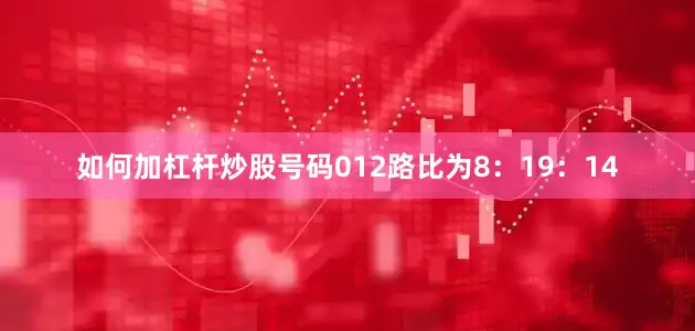如何加杠杆炒股号码012路比为8：19：14
